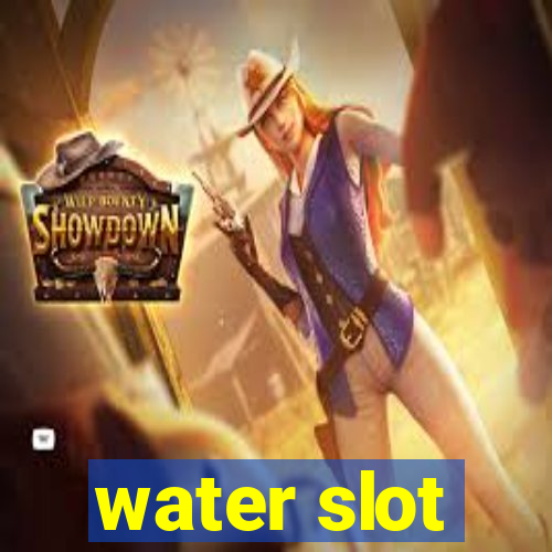 water slot