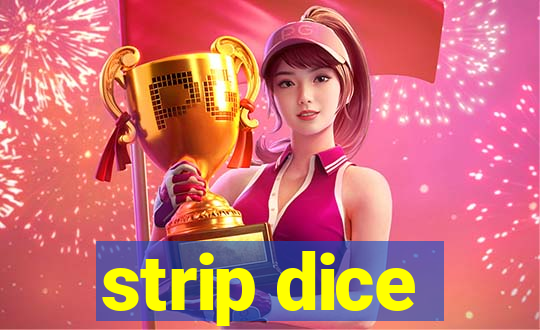 strip dice