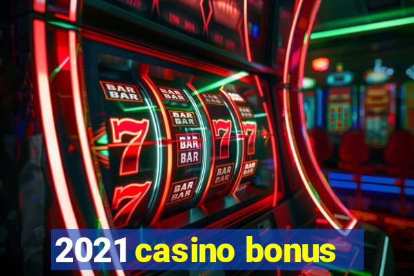 2021 casino bonus