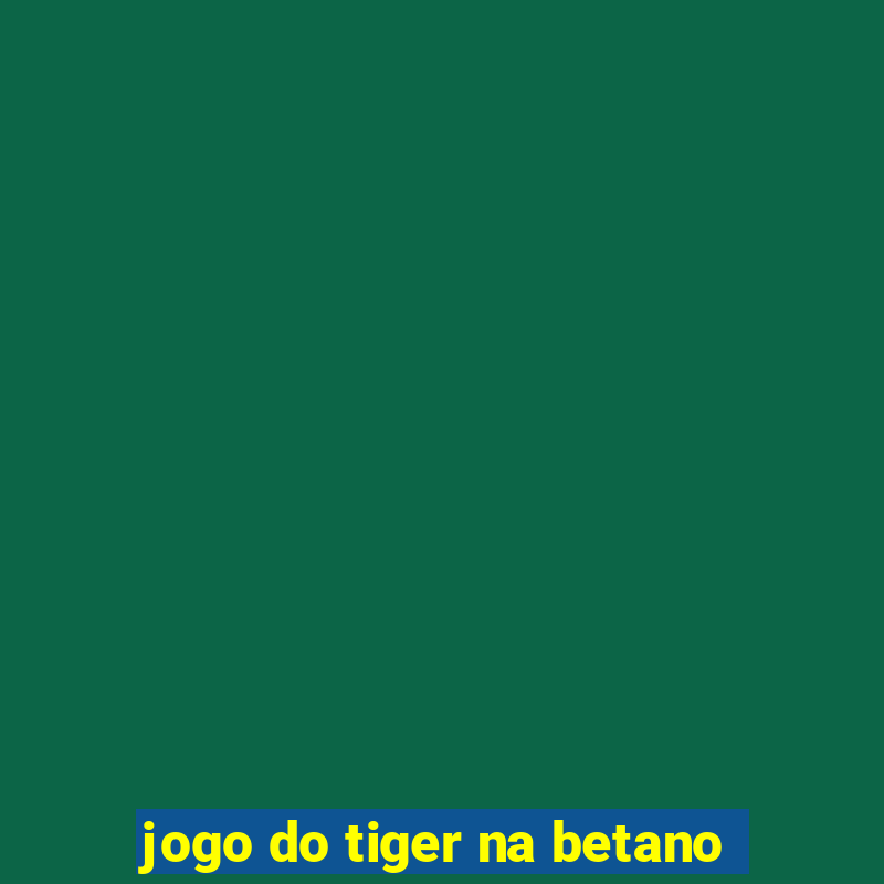 jogo do tiger na betano