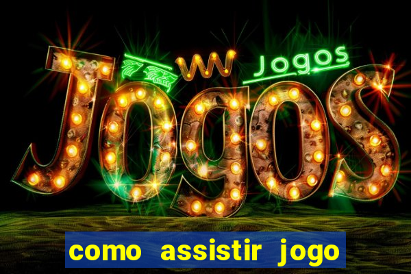 como assistir jogo no globo play