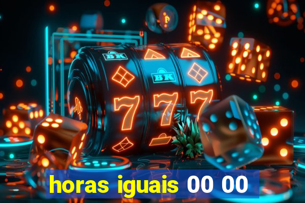 horas iguais 00 00