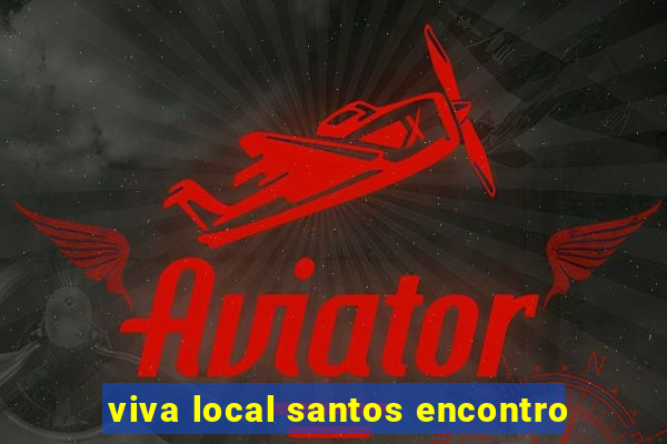 viva local santos encontro