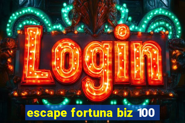 escape fortuna biz 100