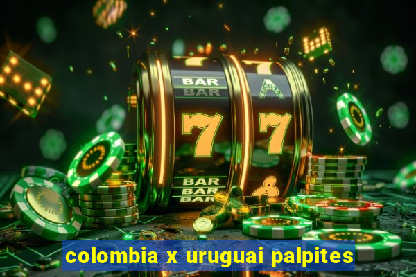 colombia x uruguai palpites