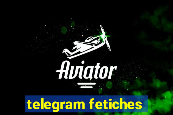 telegram fetiches