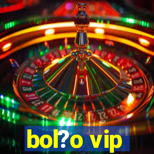 bol?o vip