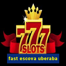 fast escova uberaba