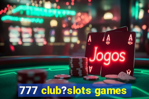 777 club?slots games