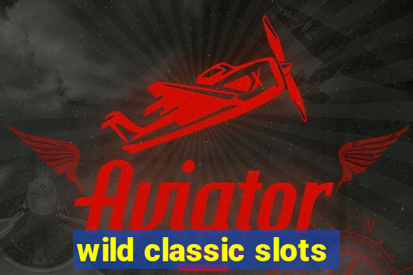 wild classic slots