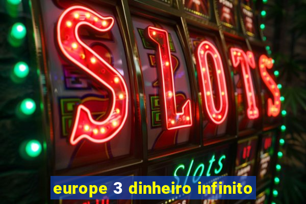 europe 3 dinheiro infinito