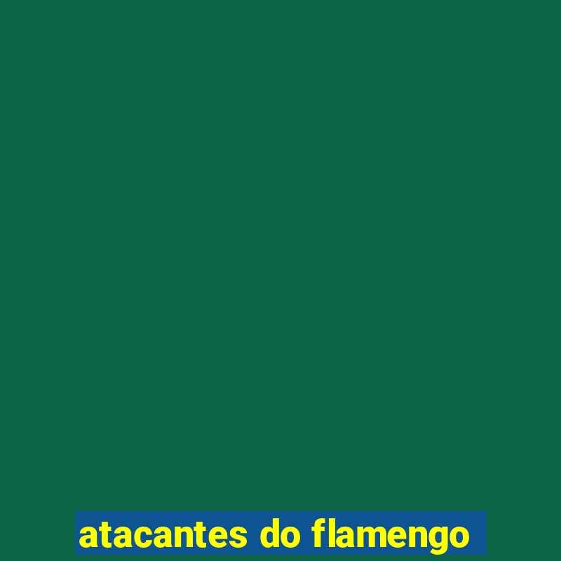 atacantes do flamengo