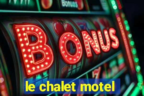 le chalet motel