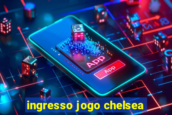 ingresso jogo chelsea