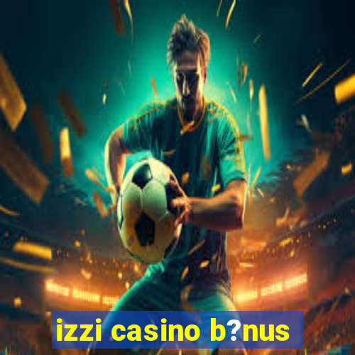 izzi casino b?nus