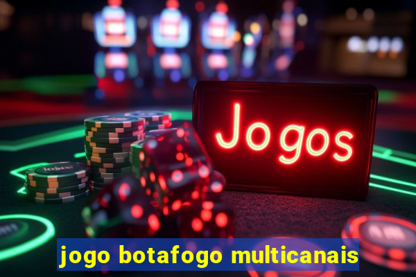 jogo botafogo multicanais