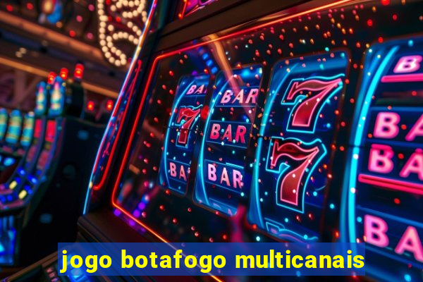 jogo botafogo multicanais