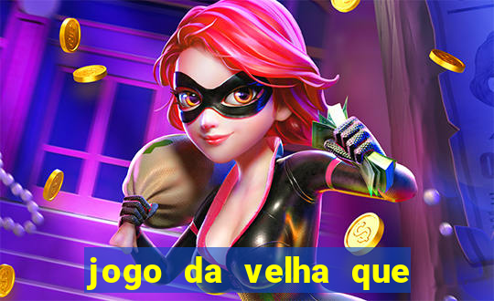 jogo da velha que da dinheiro