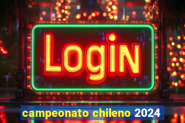 campeonato chileno 2024