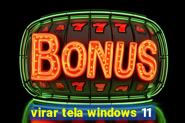 virar tela windows 11