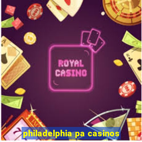 philadelphia pa casinos