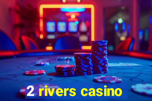 2 rivers casino