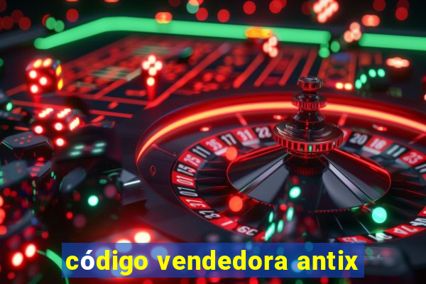 código vendedora antix