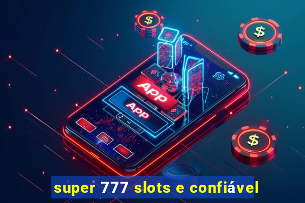 super 777 slots e confiável