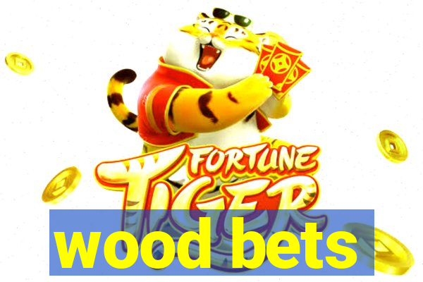 wood bets