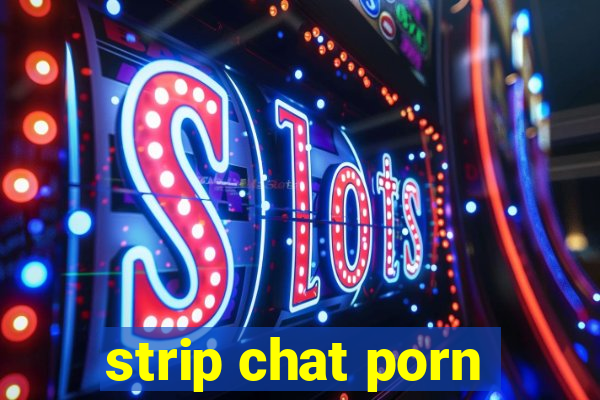 strip chat porn