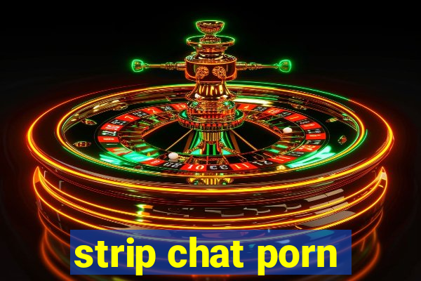 strip chat porn