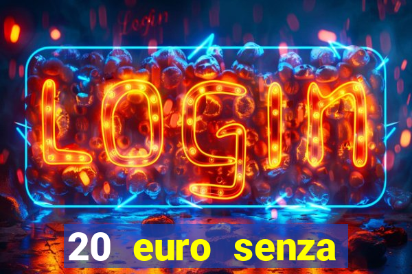 20 euro senza deposito casino