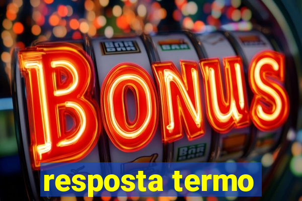 resposta termo