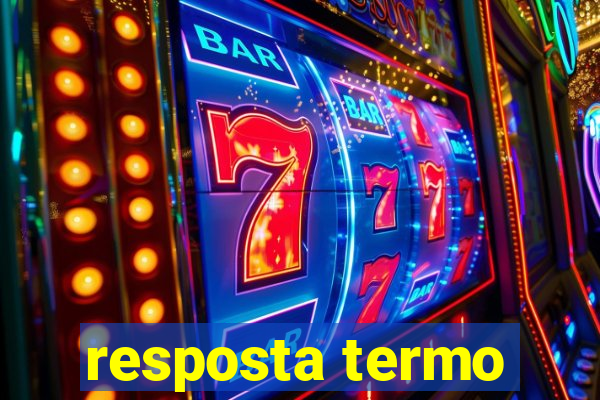 resposta termo