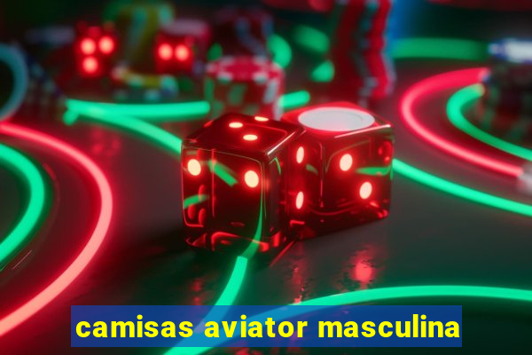 camisas aviator masculina