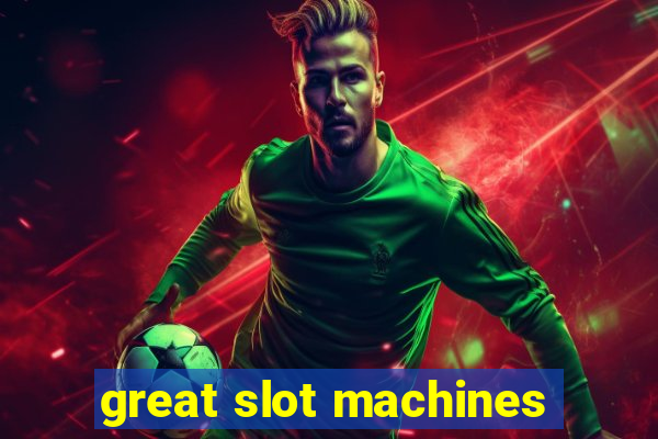 great slot machines