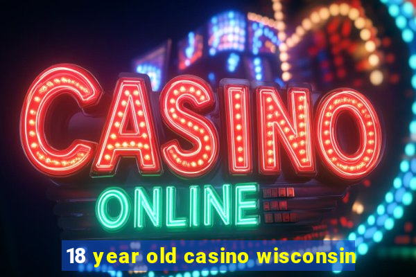 18 year old casino wisconsin