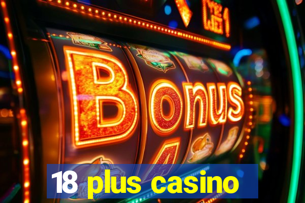 18 plus casino