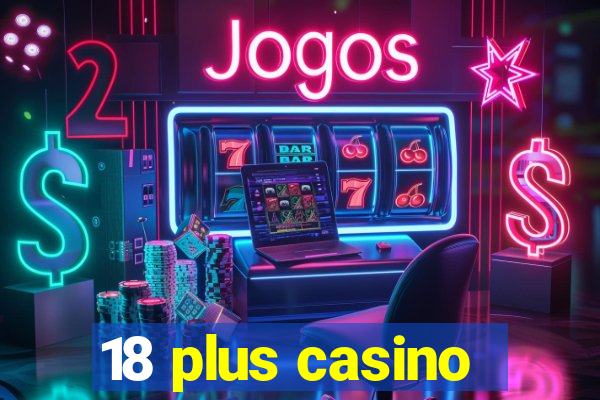 18 plus casino