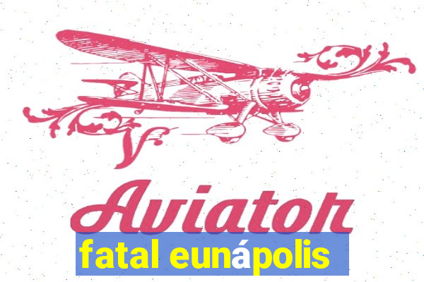 fatal eunápolis