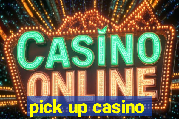 pick up casino