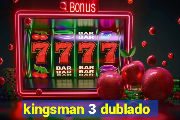 kingsman 3 dublado