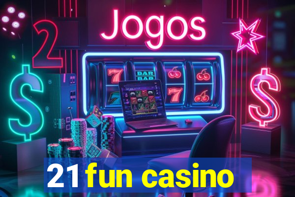 21 fun casino