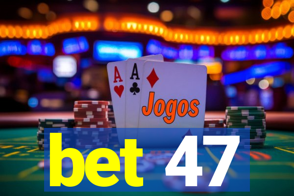 bet 47