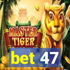 bet 47