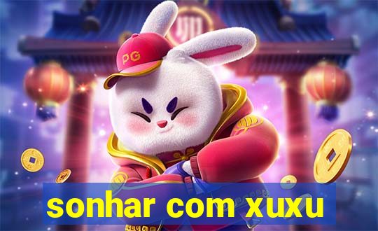 sonhar com xuxu