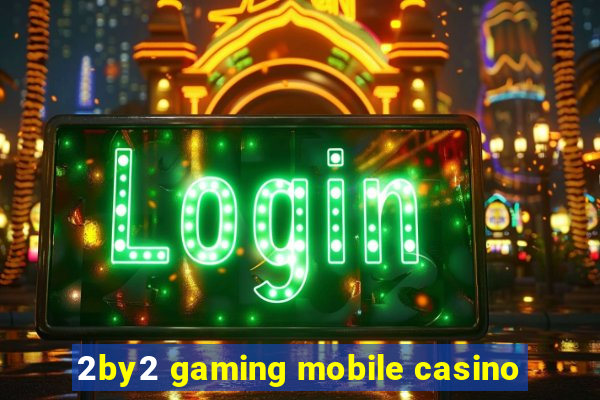 2by2 gaming mobile casino