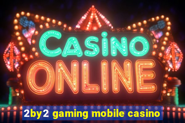 2by2 gaming mobile casino