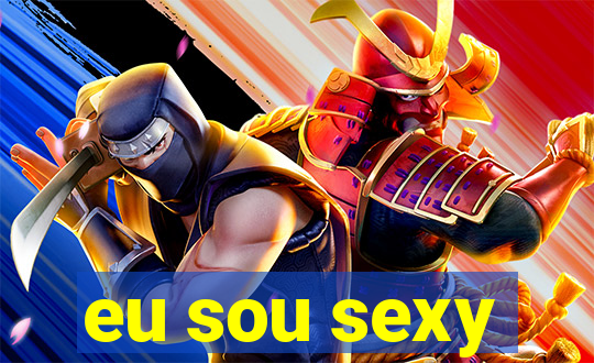 eu sou sexy