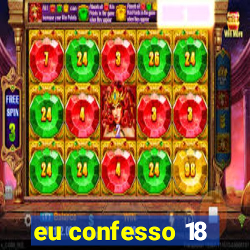 eu confesso 18